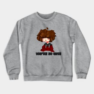 you are so cute Crewneck Sweatshirt